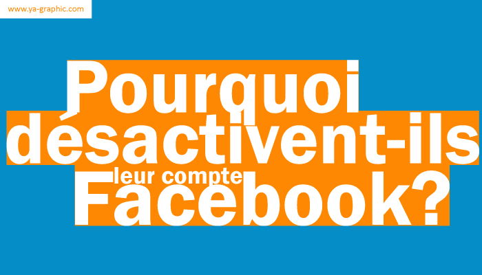 Pourquoi désactivent-ils leur compte Facebook ?