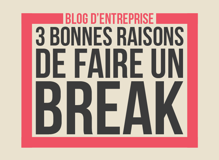 3 bonne raisons de faire un break quand on blogue