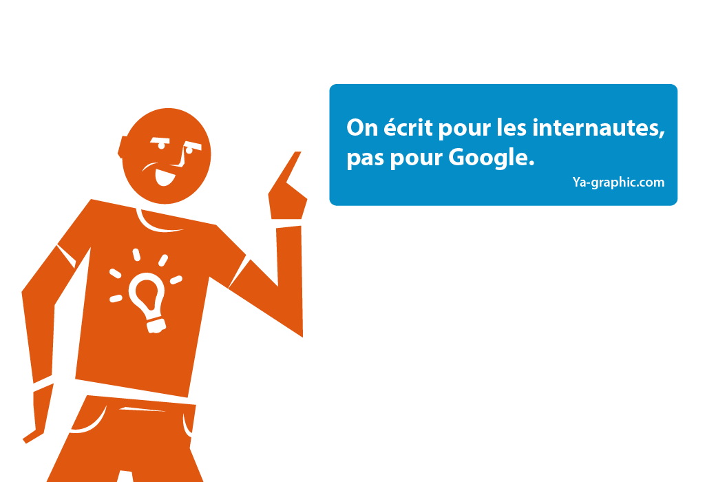 On écrit pour les internautes, pas pour Google. - chez Ya-graphic