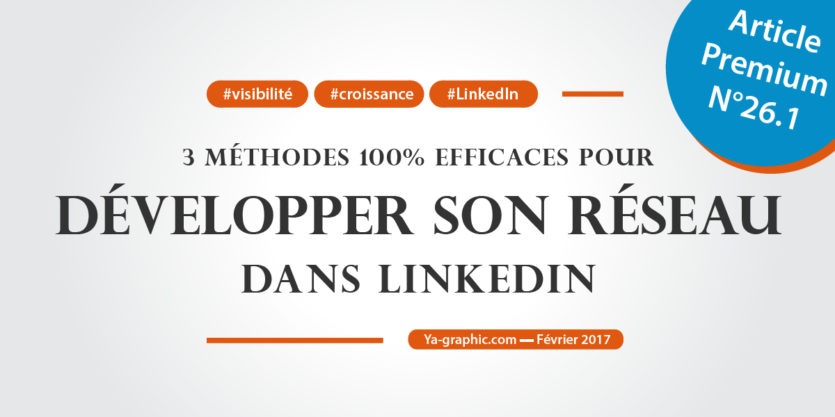 3 méthodes simples et efficaces pour développer son réseau LinkedIn (Article Premium chez Ya-graphic)