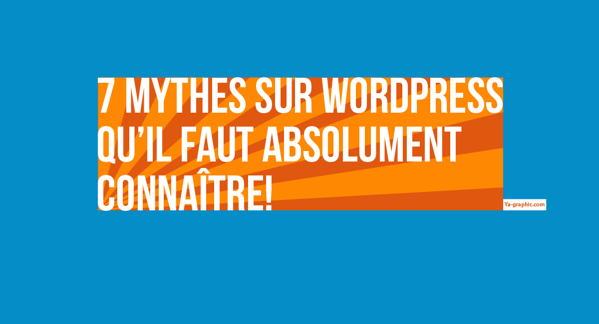 7 mythes sur WordPress qu'il faut absolument connaître