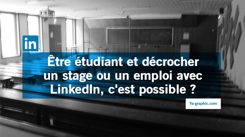 Être étudiant et décrocher un stage ou un emploi avec LinkedIn, c'est possible ?