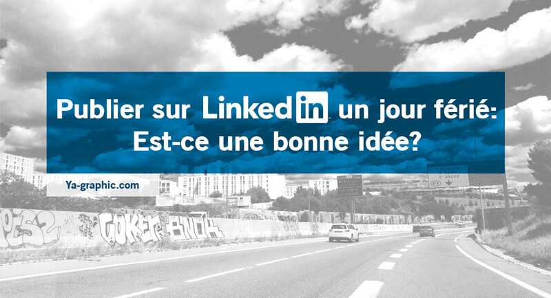 Publier sur LinkedIn un jour férié : Est-ce une bonne idée ?