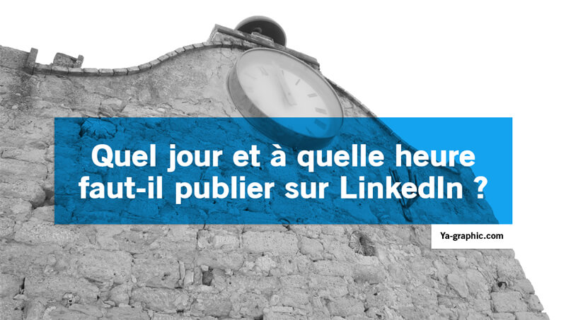 Quand publier sur LinkedIn ? ( par Ya-graphic )