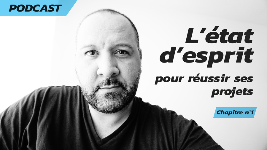 Podcast : L'état d'esprit pour réussir ses projets professionnels