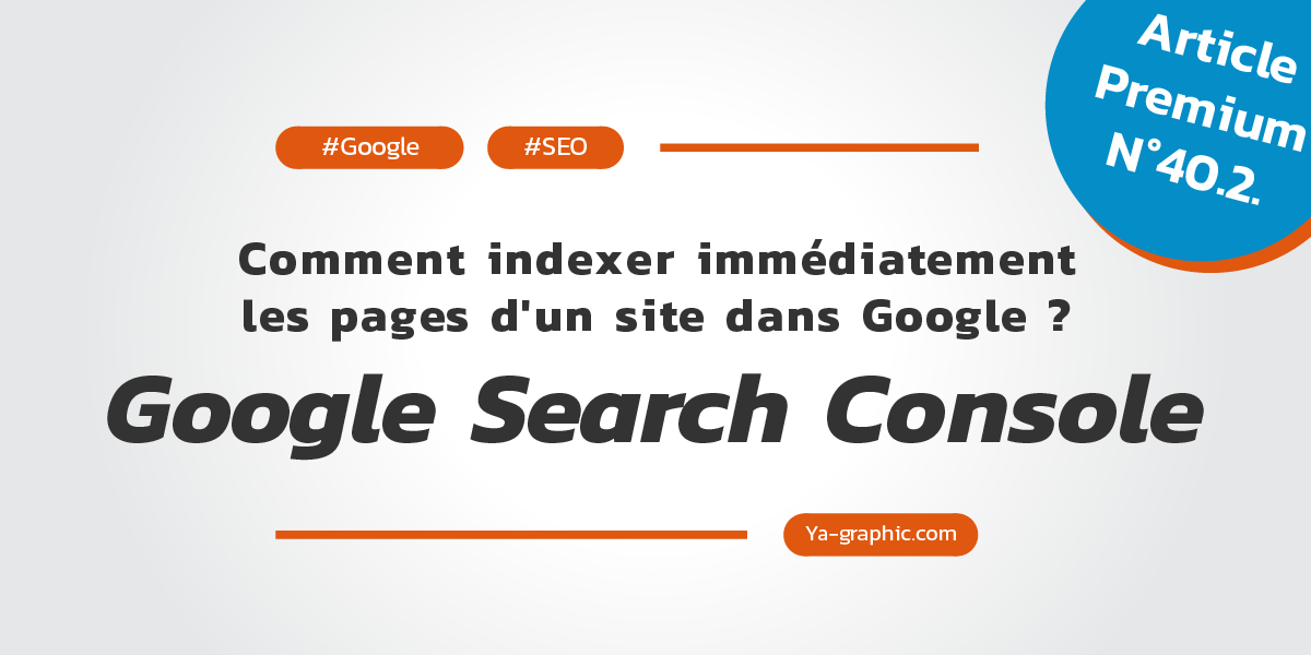 Comment indexer immédiatement les pages d'un site dans Google ?