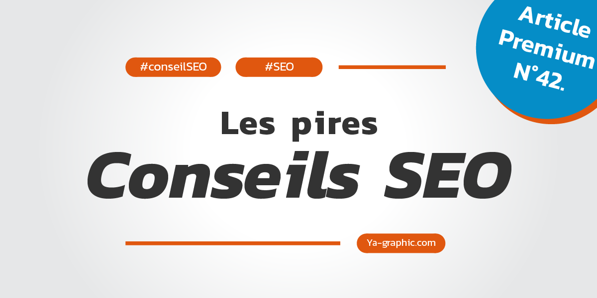 Les pires conseils SEO - Article Premium n°42 chez Ya-graphic.com