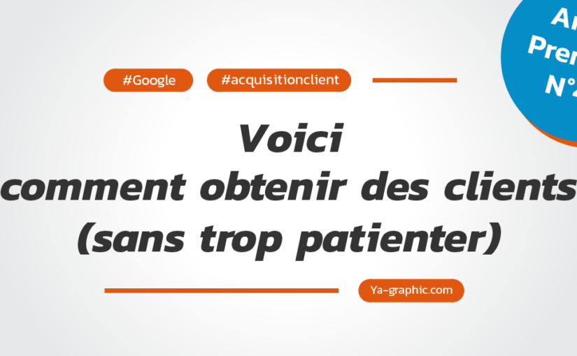 SEO Google : Voici comment obtenir des clients sans trop patienter